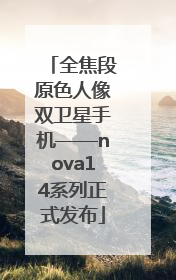 全焦段原色人像双卫星手机——nova14系列正式发布