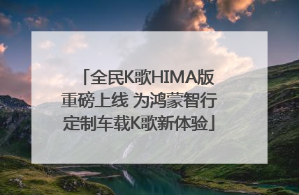 全民K歌HIMA版重磅上线 为鸿蒙智行定制车载K歌新体验