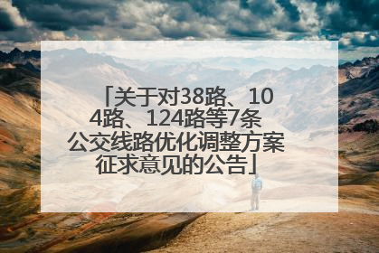 关于对38路、104路、124路等7条公交线路优化调整方案征求意见的公告