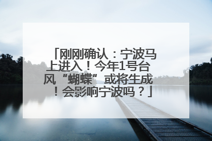 刚刚确认：宁波马上进入！今年1号台风“蝴蝶”或将生成！会影响宁波吗？