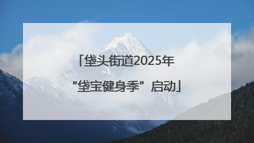 垡头街道2025年“垡宝健身季”启动