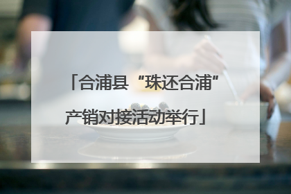 合浦县“珠还合浦”产销对接活动举行