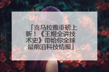 喜马拉雅重磅上新！《王煜全讲技术史》带给你全球最前沿科技情报