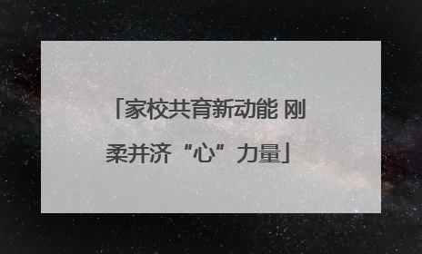 家校共育新动能 刚柔并济“心”力量
