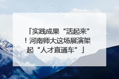 实践成果“活起来”！河南师大这场展演架起“人才直通车”