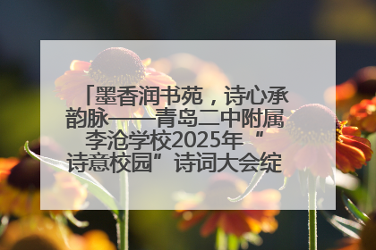 墨香润书苑，诗心承韵脉——青岛二中附属李沧学校2025年“诗意校园”诗词大会绽放文化华章