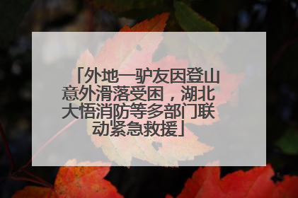 外地一驴友因登山意外滑落受困，湖北大悟消防等多部门联动紧急救援