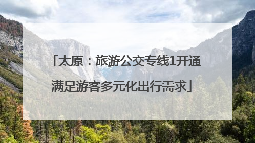 太原：旅游公交专线1开通 满足游客多元化出行需求