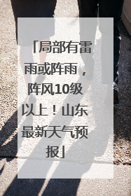 局部有雷雨或阵雨，阵风10级以上！山东最新天气预报