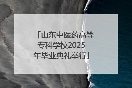 山东中医药高等专科学校2025年毕业典礼举行