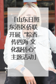 山东日照东港区侨联开展“粽香传四海 文化凝侨心”主题活动