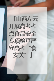 山西左云开展高考考点食品安全专项检查严守高考“食安关”