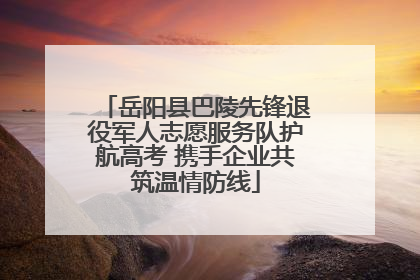 岳阳县巴陵先锋退役军人志愿服务队护航高考 携手企业共筑温情防线