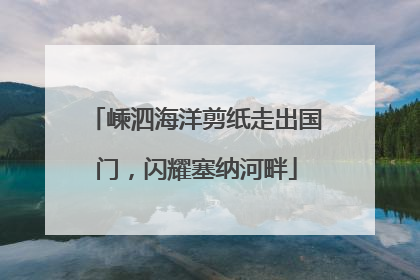 嵊泗海洋剪纸走出国门，闪耀塞纳河畔