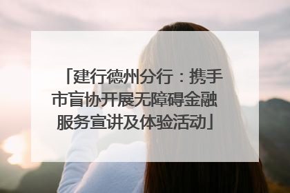 建行德州分行：携手市盲协开展无障碍金融服务宣讲及体验活动