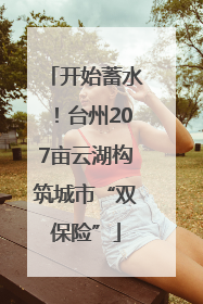 开始蓄水！台州207亩云湖构筑城市“双保险”