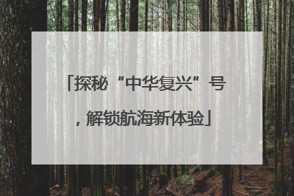探秘“中华复兴”号，解锁航海新体验