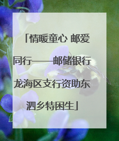 情暖童心 邮爱同行——邮储银行龙海区支行资助东泗乡特困生