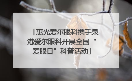 惠光爱尔眼科携手泉港爱尔眼科开展全国“爱眼日”科普活动