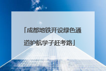 成都地铁开设绿色通道护航学子赶考路