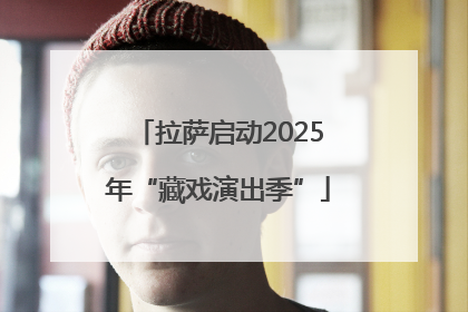 拉萨启动2025年“藏戏演出季”