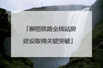 柳梧铁路全线站房建设取得关键突破