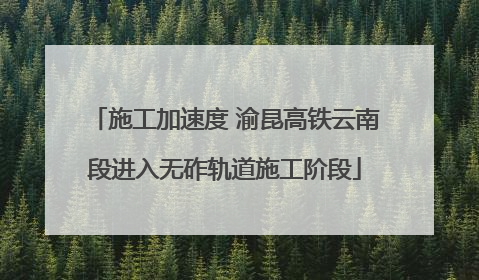 施工加速度 渝昆高铁云南段进入无砟轨道施工阶段