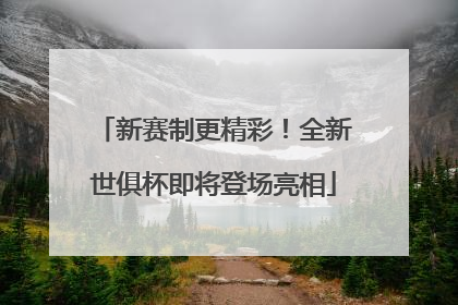 新赛制更精彩！全新世俱杯即将登场亮相