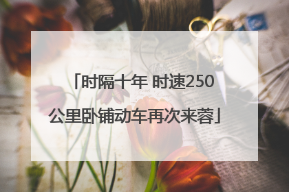 时隔十年 时速250公里卧铺动车再次来蓉