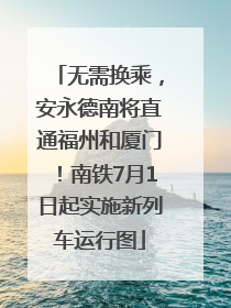 无需换乘，安永德南将直通福州和厦门！南铁7月1日起实施新列车运行图