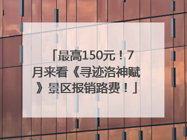 最高150元！7月来看《寻迹洛神赋》景区报销路费！