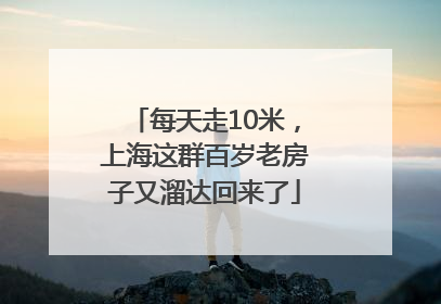每天走10米，上海这群百岁老房子又溜达回来了