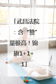 武昌法院：含“赞”量极高！锦旗1+1+1