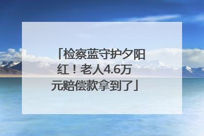 检察蓝守护夕阳红！老人4.6万元赔偿款拿到了