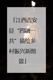 江西吉安县“四融一共”描绘乡村振兴新图景