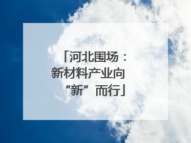 河北围场：新材料产业向“新”而行