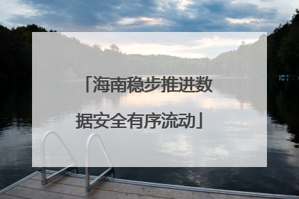海南稳步推进数据安全有序流动