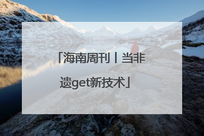 海南周刊丨当非遗get新技术