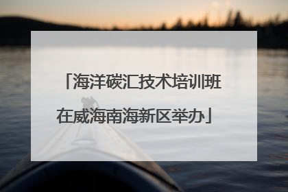 海洋碳汇技术培训班在威海南海新区举办