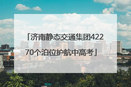 济南静态交通集团42270个泊位护航中高考