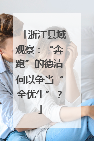 浙江县域观察：“奔跑”的德清何以争当“全优生”？