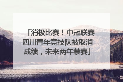 消极比赛！中冠联赛四川青年竞技队被取消成绩，未来两年禁赛