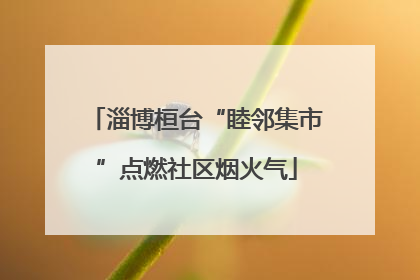 淄博桓台“睦邻集市”点燃社区烟火气