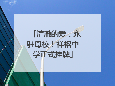清澈的爱，永驻母校！祥榕中学正式挂牌