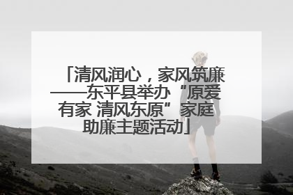 清风润心，家风筑廉——东平县举办“原爱有家 清风东原”家庭助廉主题活动