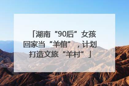 湖南“90后”女孩回家当“羊倌”，计划打造文旅“羊村”