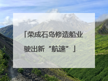 荣成石岛修造船业驶出新“航速”