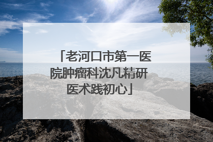老河口市第一医院肿瘤科沈凡精研医术践初心