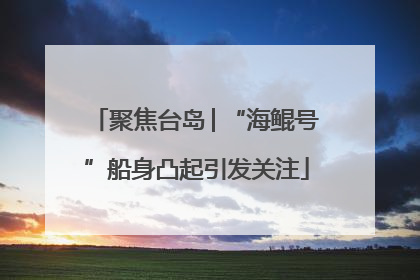 聚焦台岛│“海鲲号”船身凸起引发关注