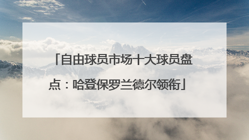 自由球员市场十大球员盘点：哈登保罗兰德尔领衔